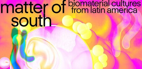 KEY VISUAL The Making of „Matter of South. Biomaterial cultures form Latin America“